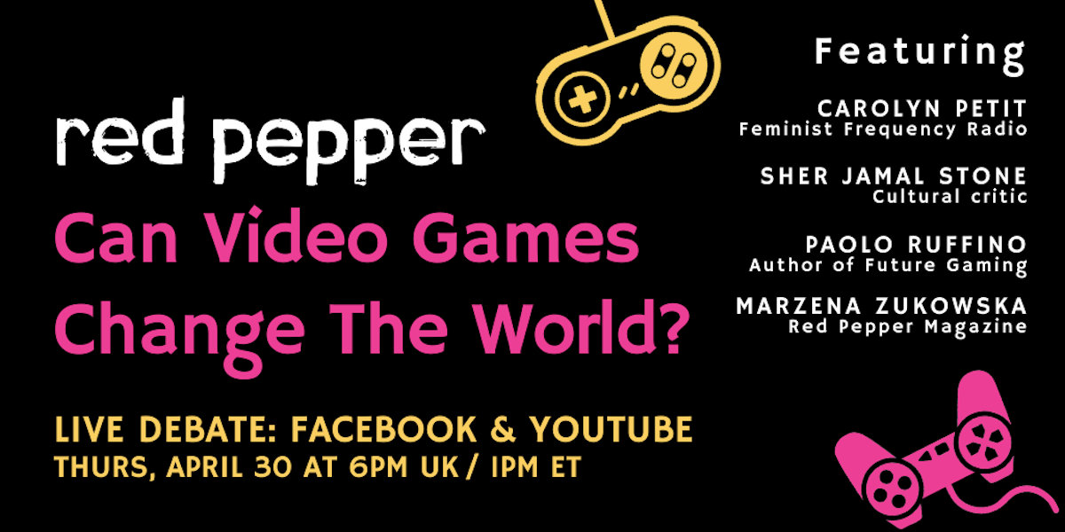 An advert for an event with details of URL, time, date etc. Red Pepper: Can Video Games Change The World?